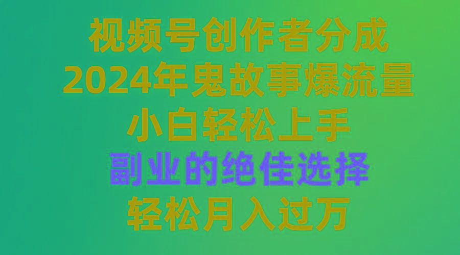(9385期)视频号创作者分成，2024年鬼故事爆流量，小白轻松上手，副业的绝佳选择…-简创项目网