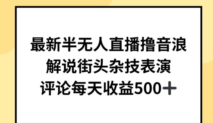 最新半无人直播撸音浪，解说街头杂技表演，平均每天收益500+【揭秘】-简创项目网