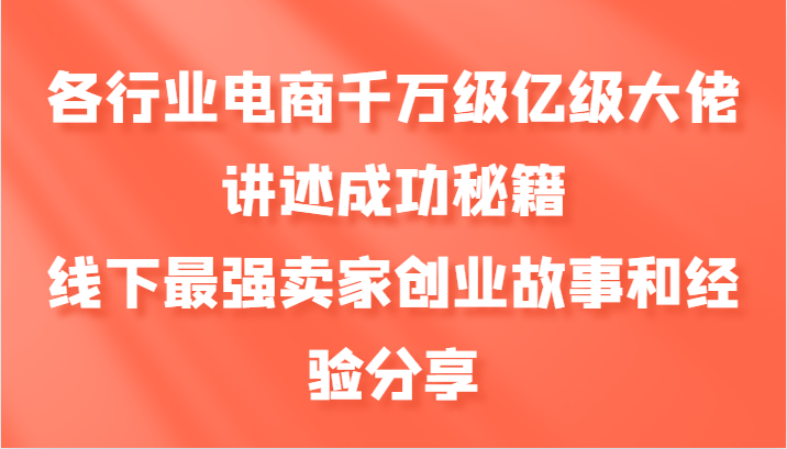 各行业电商千万级亿级大佬讲述成功秘籍，线下最强卖家创业故事和经验分享-简创项目网