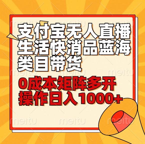 小白30分钟学会支付宝无人直播生活快消品蓝海类目带货，0成本矩阵多开操作日1000+收入-简创项目网