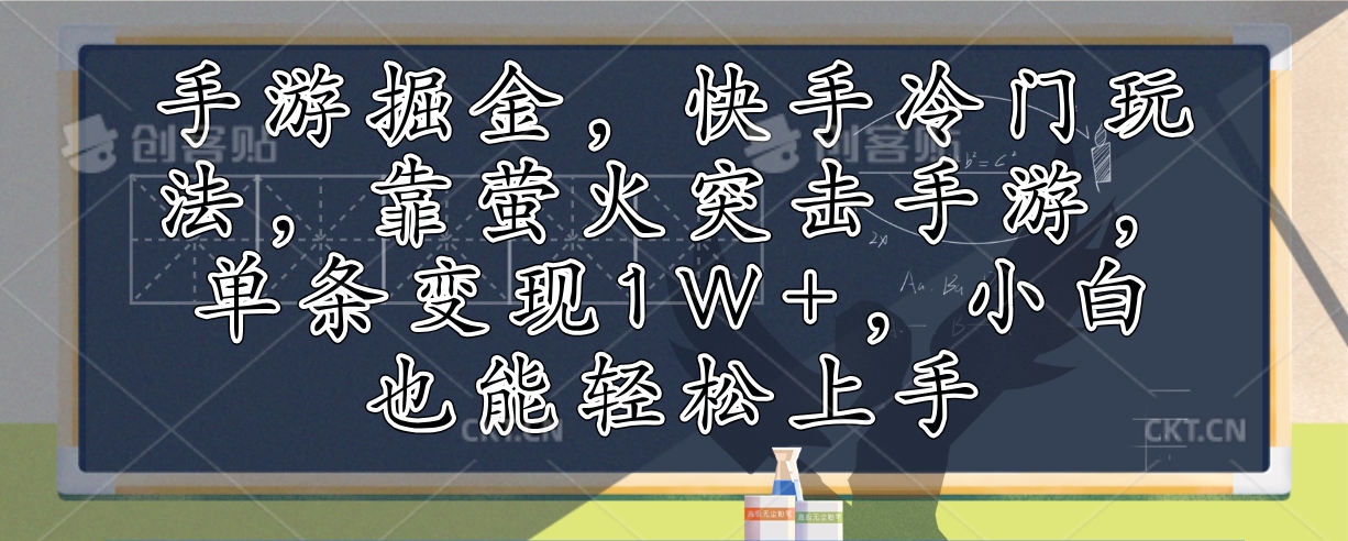 手游掘金，快手冷门玩法，靠萤火突击手游，单条变现1W+，小白也能轻松上手-简创项目网