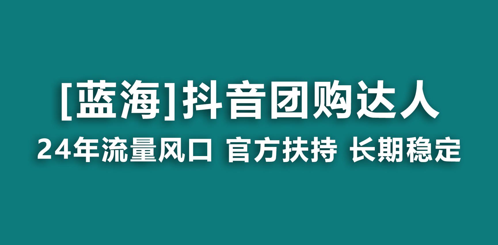 【蓝海项目】抖音团购达人 官方扶持项目 长期稳定 操作简单 小白可月入过万-简创项目网