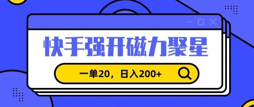 信息差赚钱项目，快手强开磁力聚星，一单20，日入200+【揭秘】-简创项目网