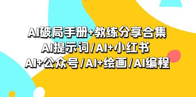 (9351期)AI破局手册+教练分享合集：AI提示词/AI+小红书 /AI+公众号/AI+绘画/AI编程-简创项目网