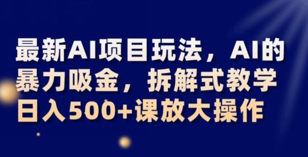最新AI项目玩法，AI的暴力吸金，拆解式教学，日入500+可放大操作【揭秘】-简创项目网