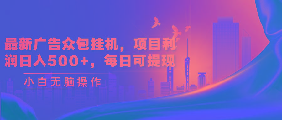 最新广告众包挂机，项目利润日入500+，每日可提现-简创项目网