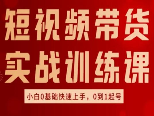 短视频带货实战训练课，好物分享实操，小白0基础快速上手，0到1起号-简创项目网