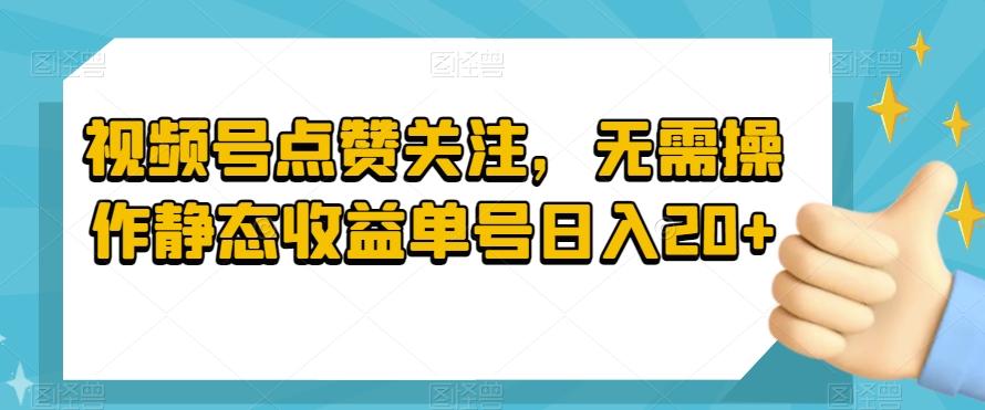 视频号点赞关注，无需操作静态收益单号日入20+-简创项目网