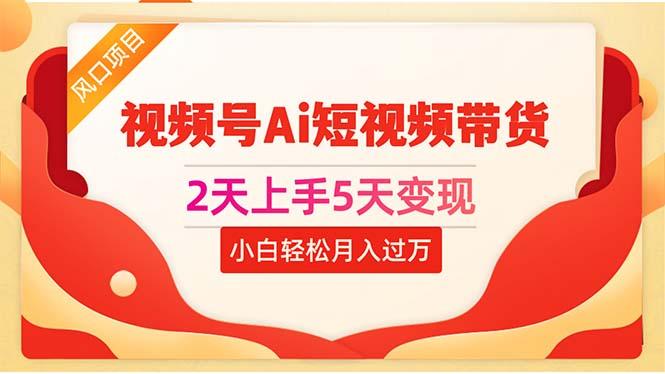 2天上手5天变现视频号Ai短视频带货0粉丝0基础小白轻松月入过万-简创项目网