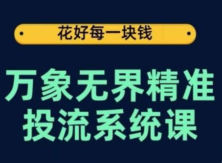 万象无界精准投流系统课，从关键词到推荐，从万象台到达摩盘，从底层原理到实操步骤-简创项目网