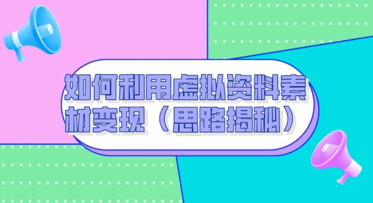 如何利用虚拟资料素材变现（思路揭秘）-简创项目网