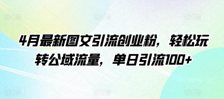 4月最新图文引流创业粉，轻松玩转公域流量，单日引流100+【揭秘】-简创项目网