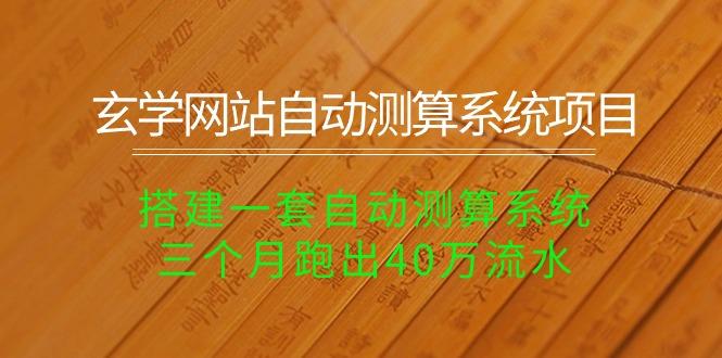 玄学网站自动测算系统项目：搭建一套自动测算系统，三个月跑出40万流水-简创项目网