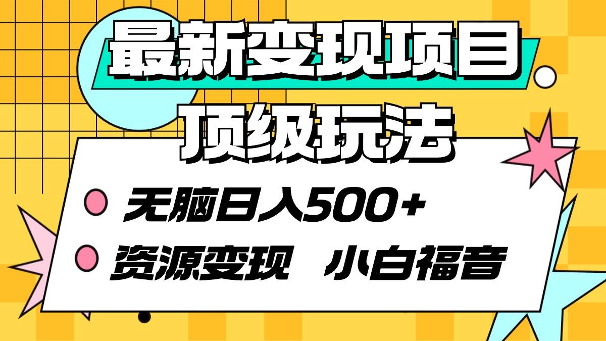 (9297期)最新变现项目顶级玩法 无脑日入500+ 资源变现 小白福音-简创项目网