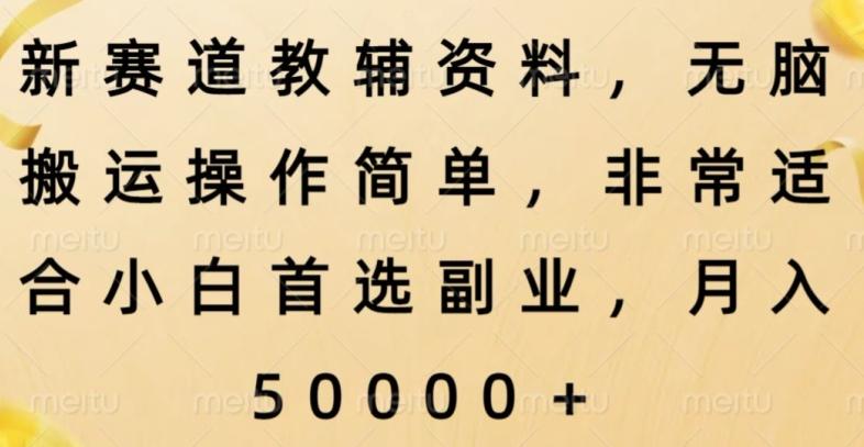 新赛道教辅资料，简单操作无脑搬运，小白上手就赚钱-简创项目网