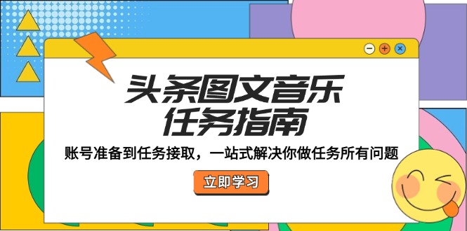 头条图文音乐任务指南：账号准备到任务接取，一站式解决你做任务所有问题-简创项目网