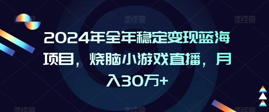 2024年全年稳定变现蓝海项目，烧脑小游戏直播，月入30万+【揭秘】-简创项目网