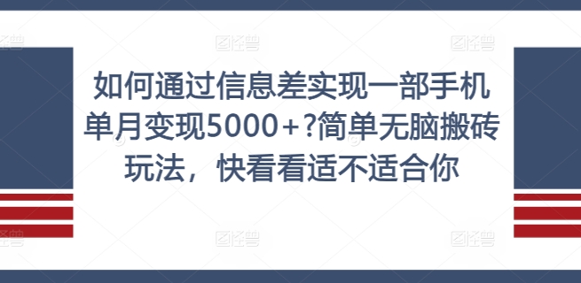 如何通过信息差实现一部手机单月变现5000+?简单无脑搬砖玩法，快看看适不适合你【揭秘】-简创项目网