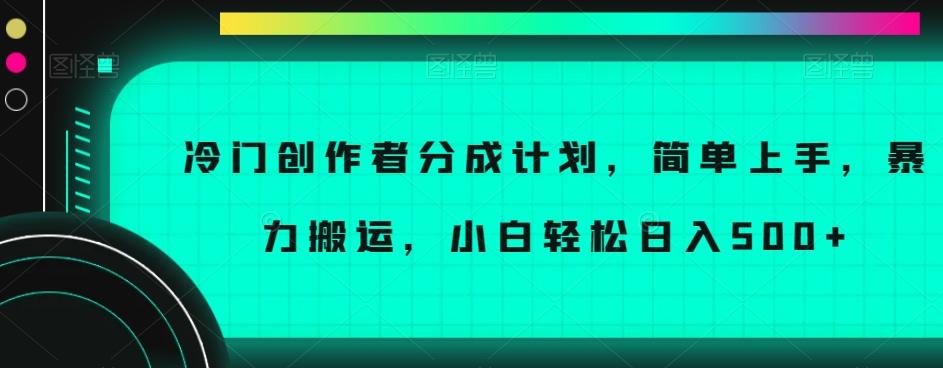 冷门创作者分成计划，简单上手，暴力搬运，小白轻松日入500+【揭秘】-简创项目网