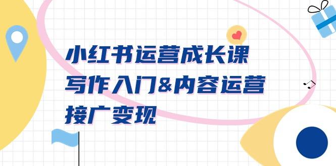 小红书运营成长课，写作入门&内容运营&接广变现【文档课】-简创项目网