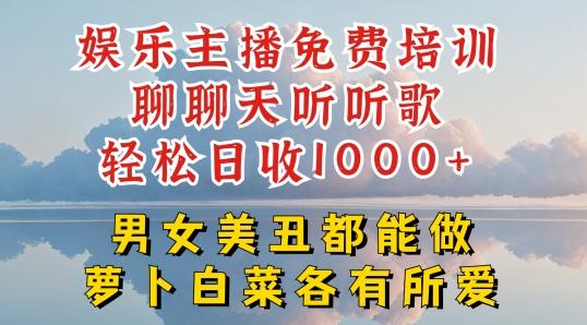 娱乐主播免费培训聊聊天听听歌轻松日收1K+，男女美丑都能做萝卜白菜各有所爱【揭秘】-简创项目网