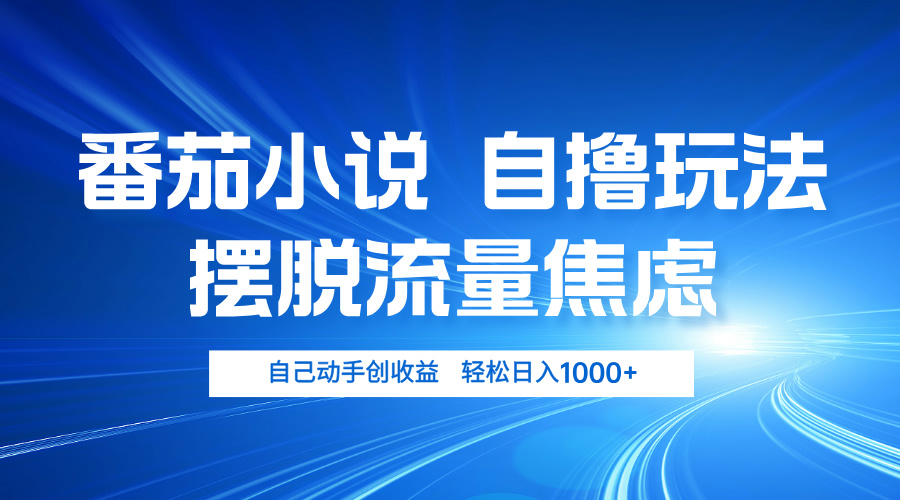 番茄小说自撸玩法 摆脱流量焦虑 日入1000+-简创项目网