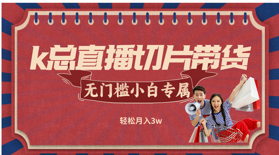 k总直播切片带货，无需授权，无门槛小白轻松月入3w-简创项目网