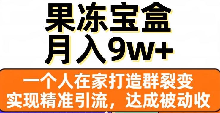 果冻宝盒，一个人在家打造群裂变，实现精准引流，达成被动收入，月入9w+-简创项目网