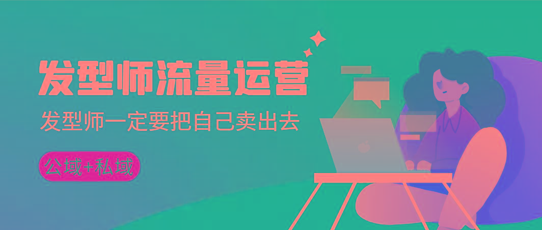 发型师 流量运营，发型师一定要把自己卖出去(公域+私城)高清无水印-简创项目网
