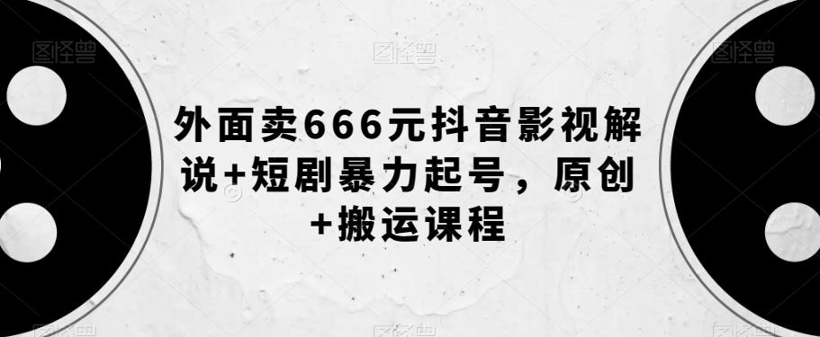 外面卖666元抖音影视解说+短剧暴力起号，原创+搬运课程-简创项目网