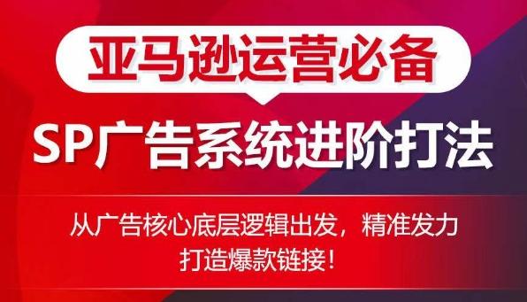亚马逊运营必备： SP广告的系统进阶打法，从广告核心底层逻辑出发，精准发力打造爆款链接-简创项目网