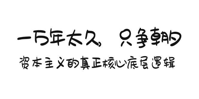 某付费文章《一万年太久，只争朝夕：资本主义的真正核心底层逻辑》-简创项目网