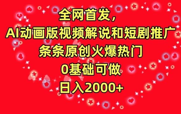 全网首发，AI动画版视频解说和短剧推广，条条原创火爆热门，0基础可做，日入2000+【揭秘】-简创项目网