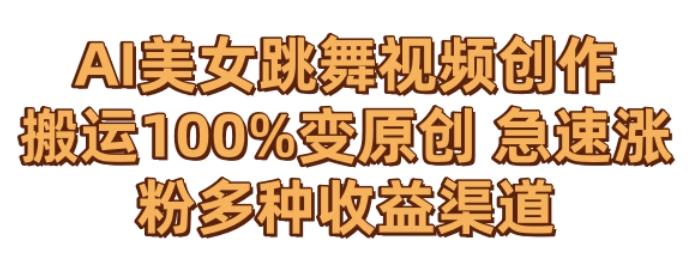AI美女跳舞视频0成本创作，骚操作搬运，100%变原创，急速涨粉，多种收益渠道【揭秘】-简创项目网