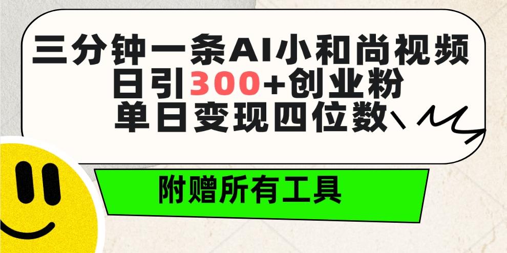 (9742期)三分钟一条AI小和尚视频 ，日引300+创业粉。单日变现四位数 ，附赠全套工具-简创项目网