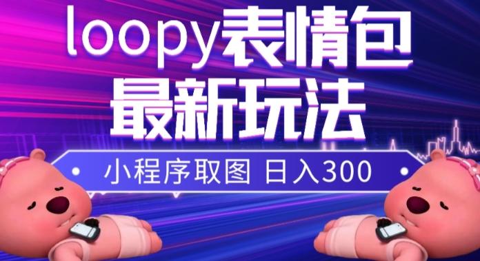 小狸猫loopy表情包小程序取图玩法，最新出的表情包素材-简创项目网