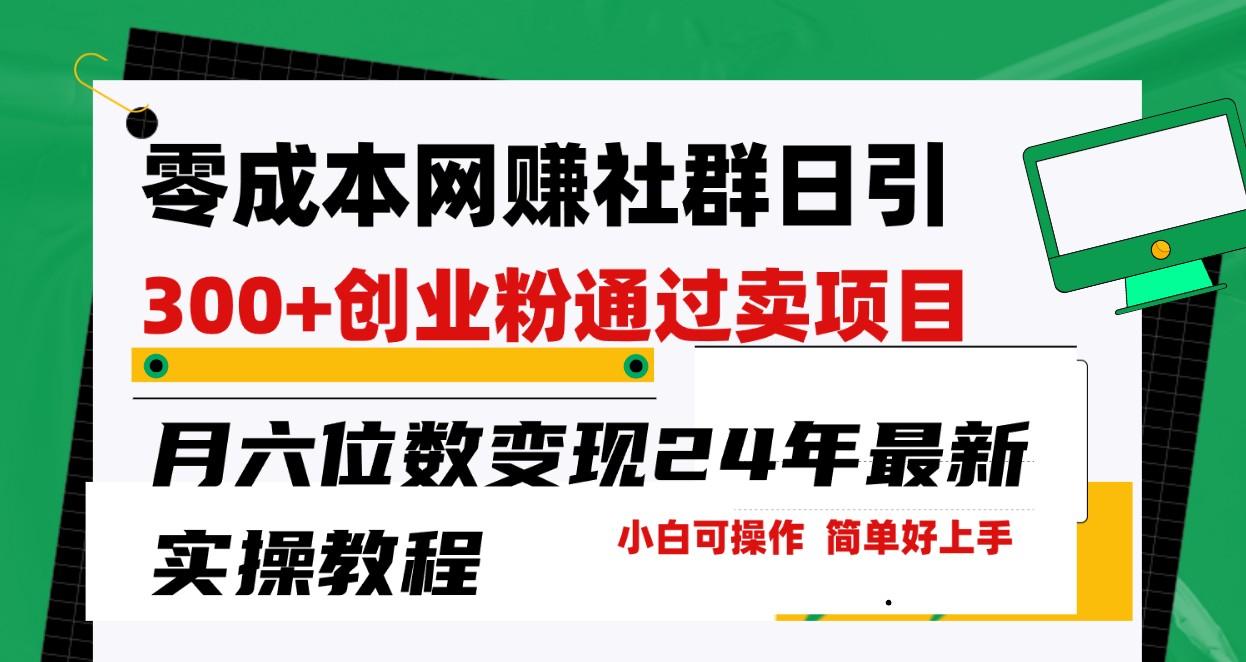 零成本网赚群日引300+创业粉，卖项目月六位数变现，门槛低好上手！24年最新方法-简创项目网