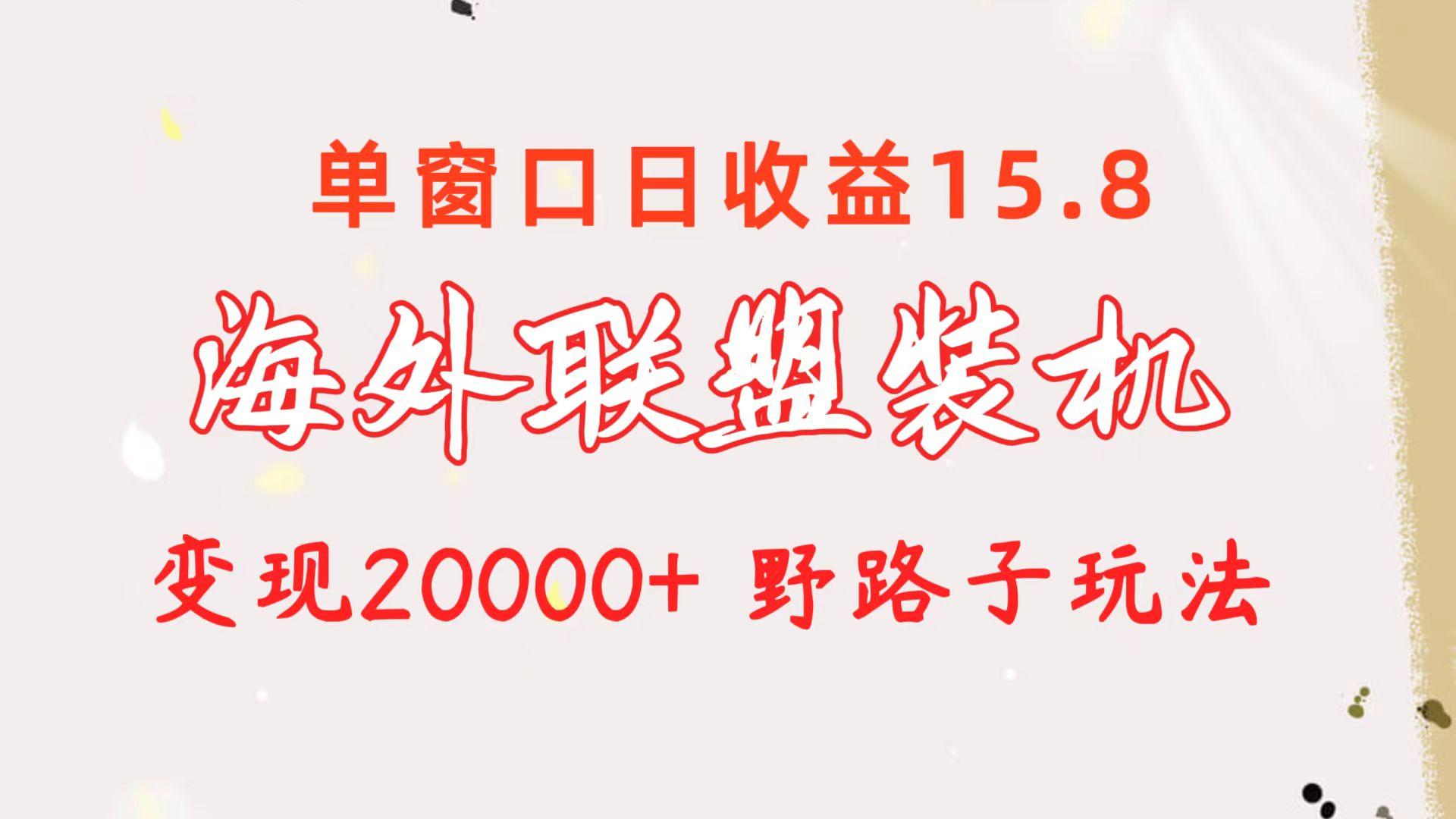 海外联盟装机 单窗口日收益15.8  变现20000+ 野路子玩法-简创项目网