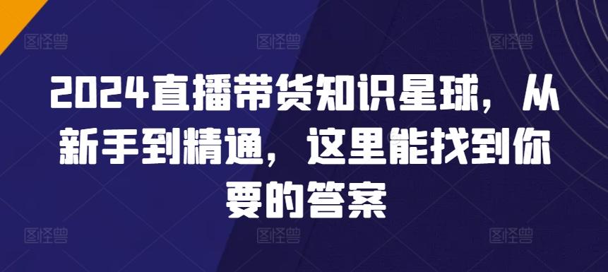 2024直播带货知识星球，从新手到精通，这里能找到你要的答案-简创项目网