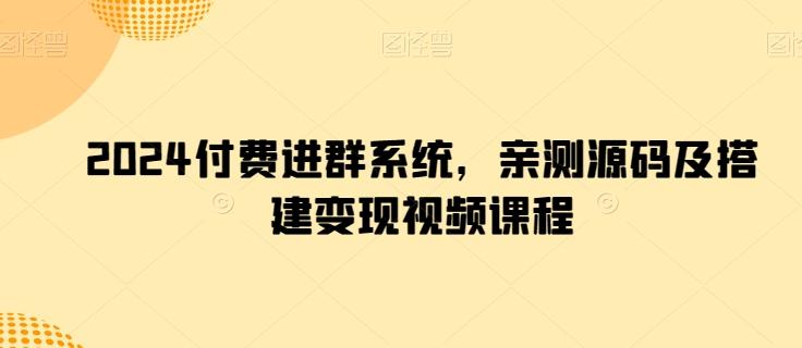 2024付费进群系统，亲测源码及搭建变现视频课程-简创项目网