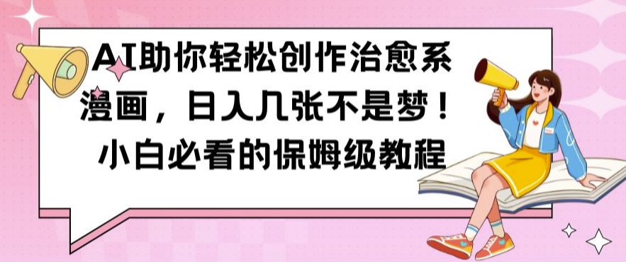 AI助你轻松创作治愈系漫画，日入几张不是梦，小白必看的保姆级教程【揭秘】-简创项目网