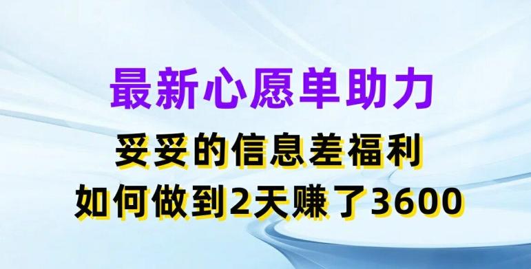 最新心愿单助力，妥妥的信息差福利，两天赚了3.6K【揭秘】-简创项目网