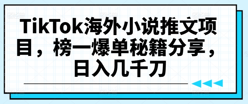 TikTok海外小说推文项目，榜一爆单秘籍分享，日入几千刀-简创项目网