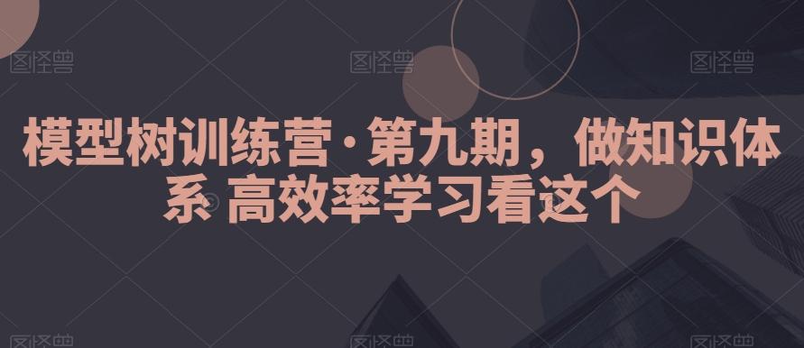 模型树训练营·第九期，做知识体系高效率学习看这个-简创项目网