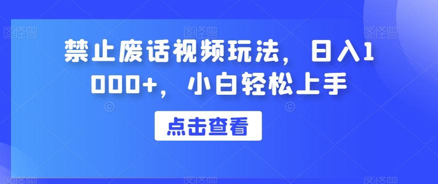 禁止废话视频玩法，日入1000+，小白轻松上手-简创项目网