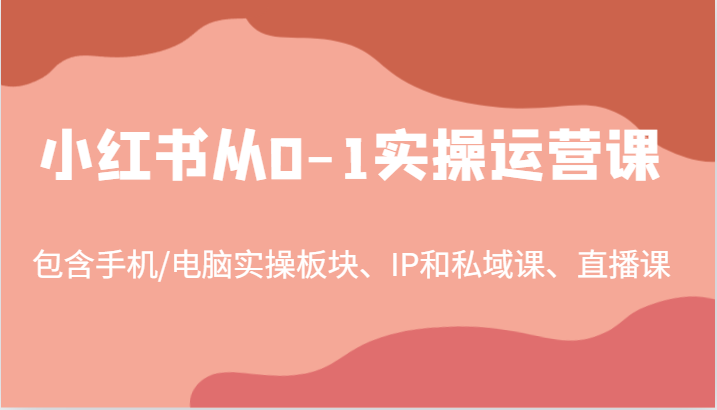 小红书从0-1实操运营课，包含手机/电脑实操板块、IP和私域课、直播课(97节)-简创项目网