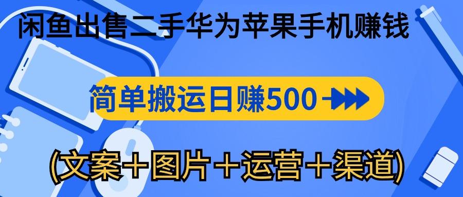 闲鱼出售二手华为苹果手机赚钱，简单搬运 日赚500-1000(文案＋图片＋运…-简创项目网