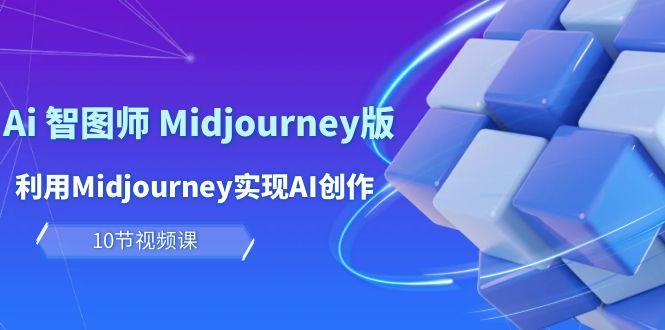 (10066期)玩赚Ai 智图师 Midjourney版：利用Midjourney实现AI创作及变现(10节课)-简创项目网