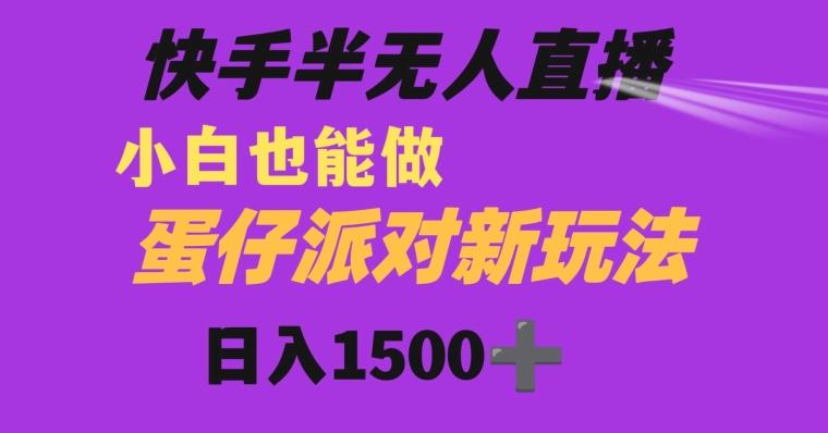 快手最新半无人直播蛋仔派对日入1500+小白也能操作-简创项目网