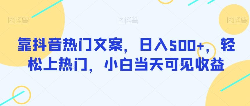 靠抖音热门文案，日入500+，轻松上热门，小白当天可见收益-简创项目网